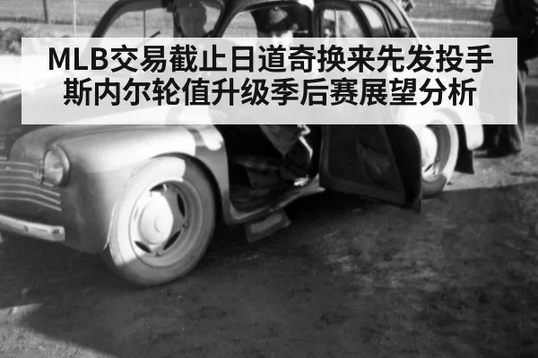 MLB交易截止日道奇换来先发投手斯内尔轮值升级季后赛展望分析 - jiuyou